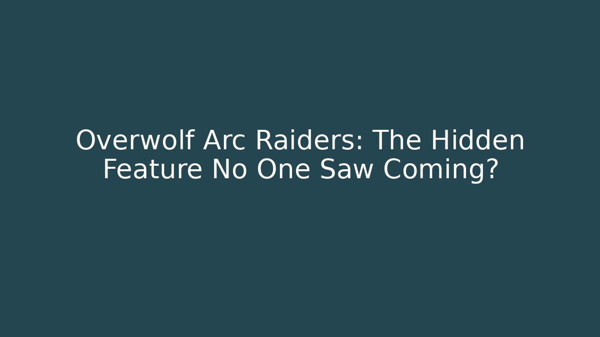 Overwolf Arc Raiders: The Hidden Feature No One Saw Coming?