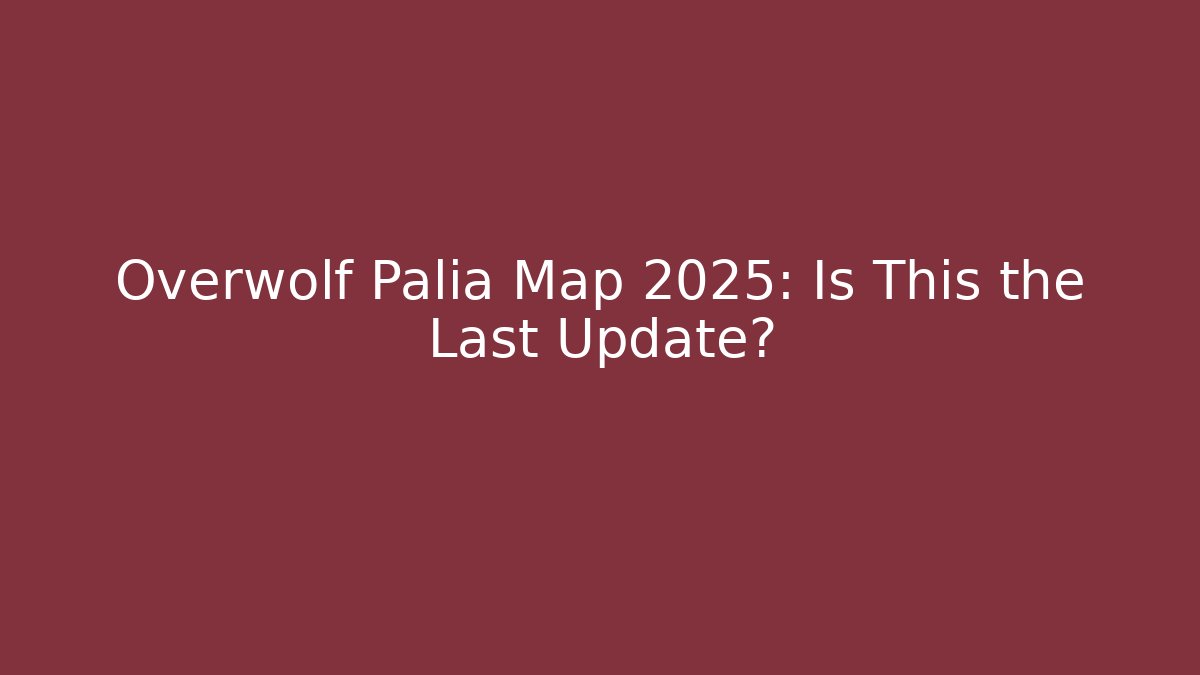 Overwolf Palia Map 2025: Is This the Last Update?