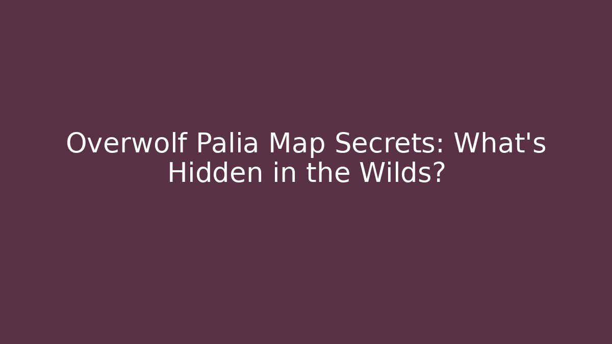 Overwolf Palia Map Secrets: What’s Hidden in the Wilds?