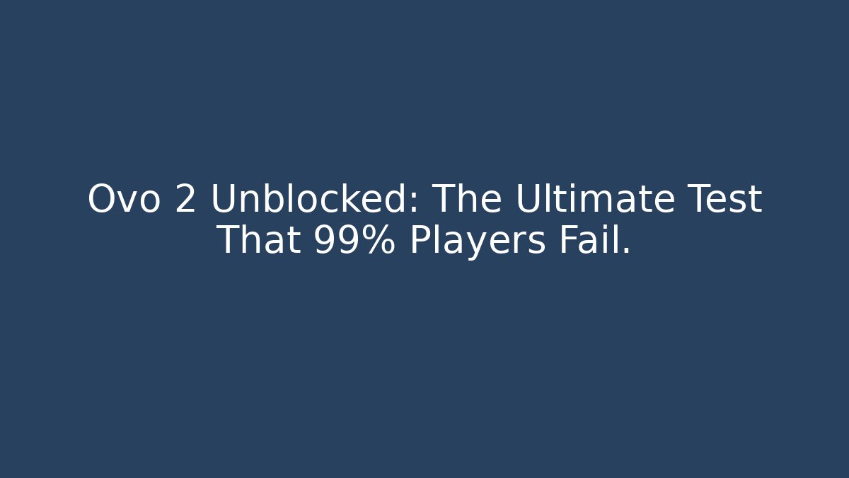 Ovo 2 Unblocked: The Ultimate Test That 99% Players Fail.