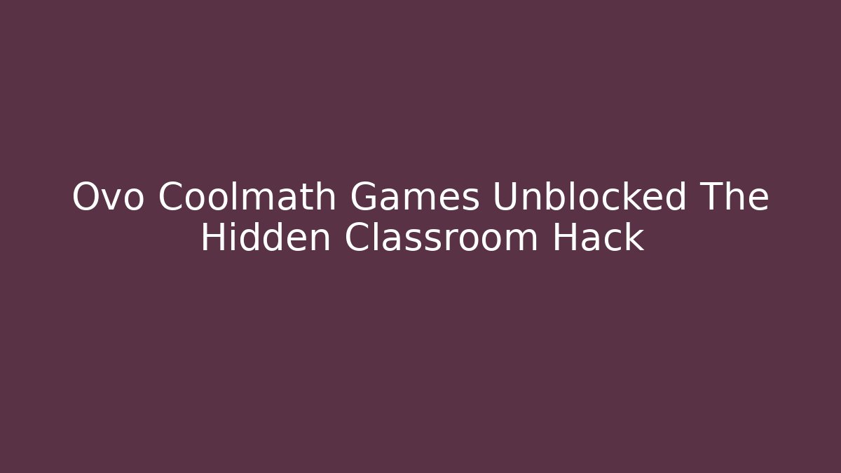 Ovo Coolmath Games Unblocked The Hidden Classroom Hack
