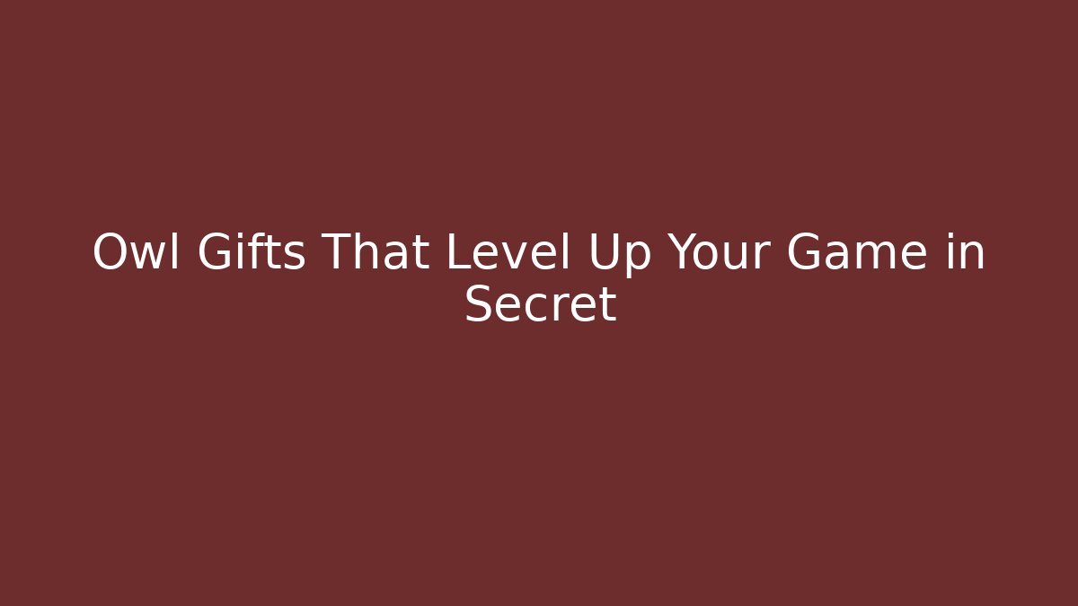 Owl Gifts That Level Up Your Game in Secret - Critter Realm