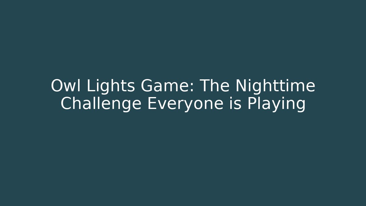 Owl Lights Game: The Nighttime Challenge Everyone is Playing