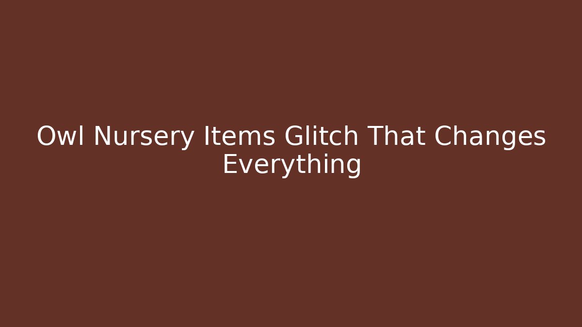 Owl Nursery Items Glitch That Changes Everything