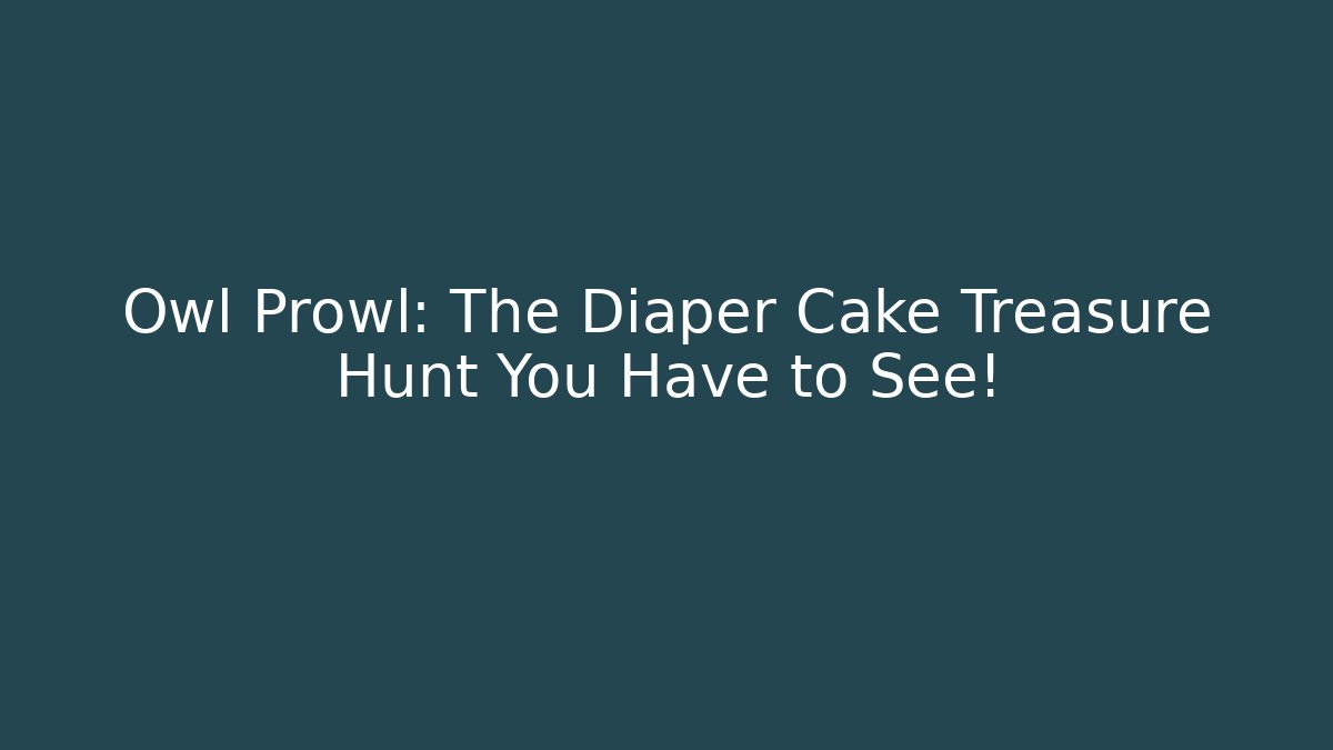 Owl Prowl: The Diaper Cake Treasure Hunt You Have to See!