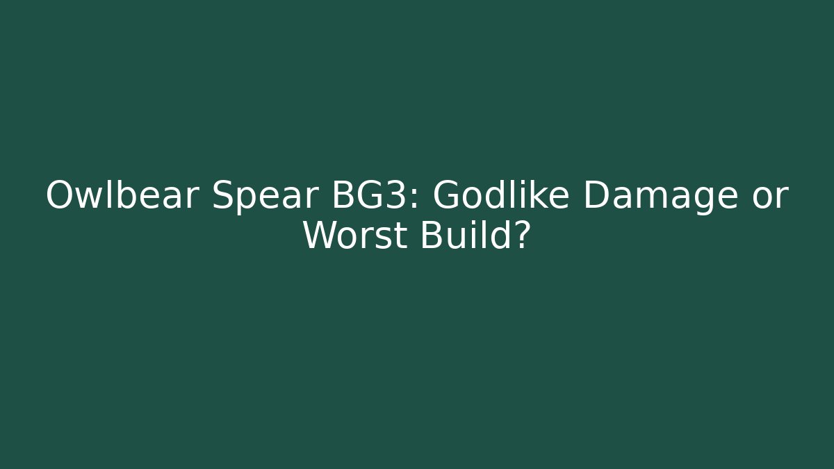 Owlbear Spear BG3: Godlike Damage or Worst Build?