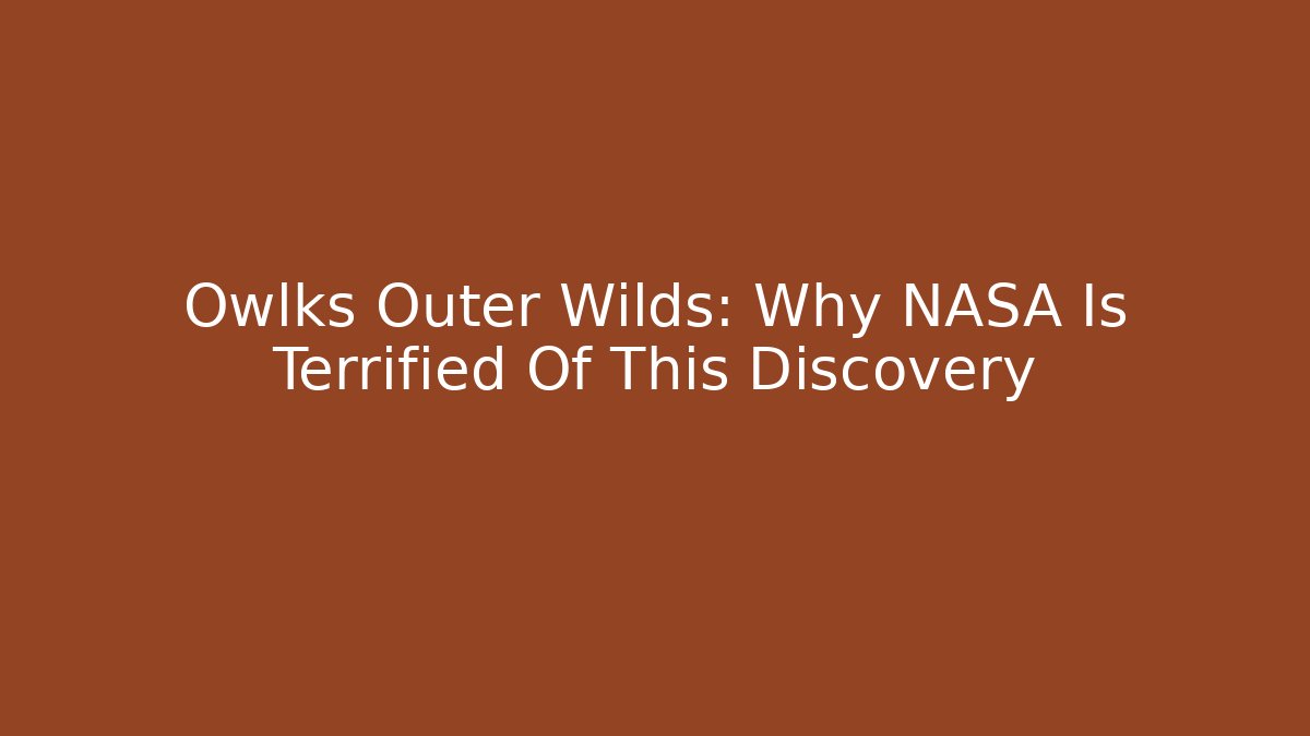 Owlks Outer Wilds: Why NASA Is Terrified Of This Discovery