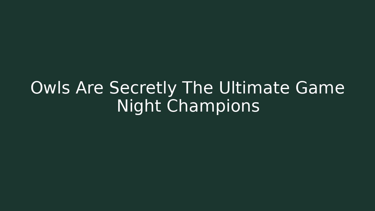 Owls Are Secretly The Ultimate Game Night Champions