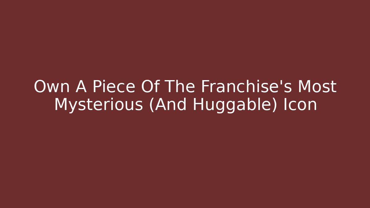 Own A Piece Of The Franchise’s Most Mysterious (And Huggable) Icon
