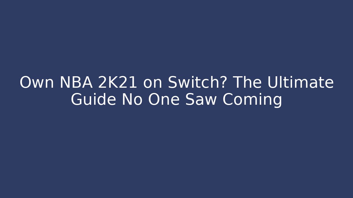 Own NBA 2K21 on Switch? The Ultimate Guide No One Saw Coming