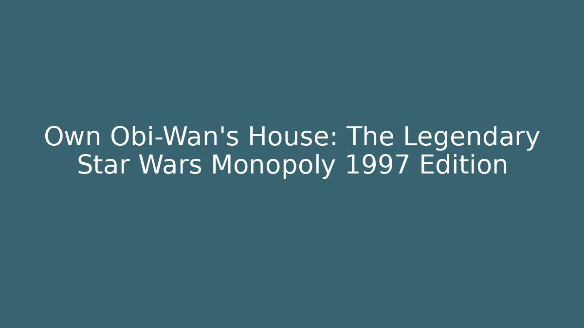 Own Obi-Wan's House: The Legendary Star Wars Monopoly 1997 Edition