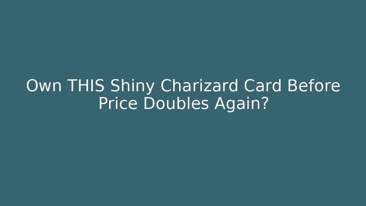 Own THIS Shiny Charizard Card Before Price Doubles Again?
