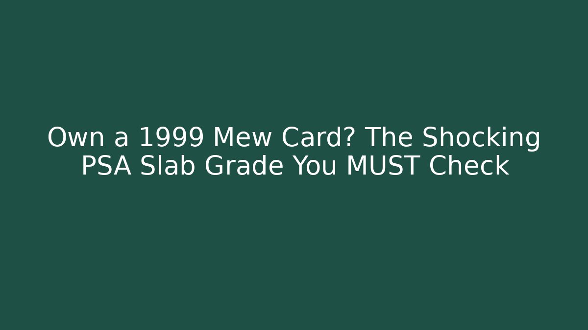 Own a 1999 Mew Card? The Shocking PSA Slab Grade You MUST Check
