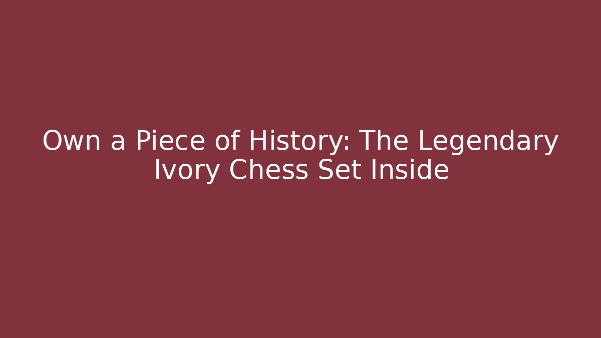Own a Piece of History: The Legendary Ivory Chess Set Inside