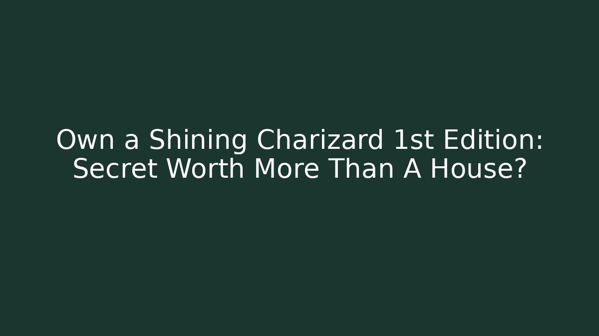 Own a Shining Charizard 1st Edition: Secret Worth More Than A House?