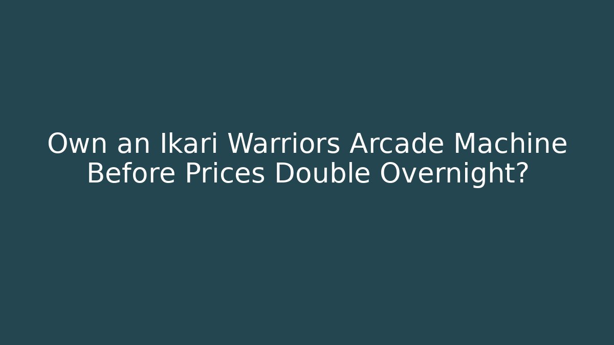 Own an Ikari Warriors Arcade Machine Before Prices Double Overnight?