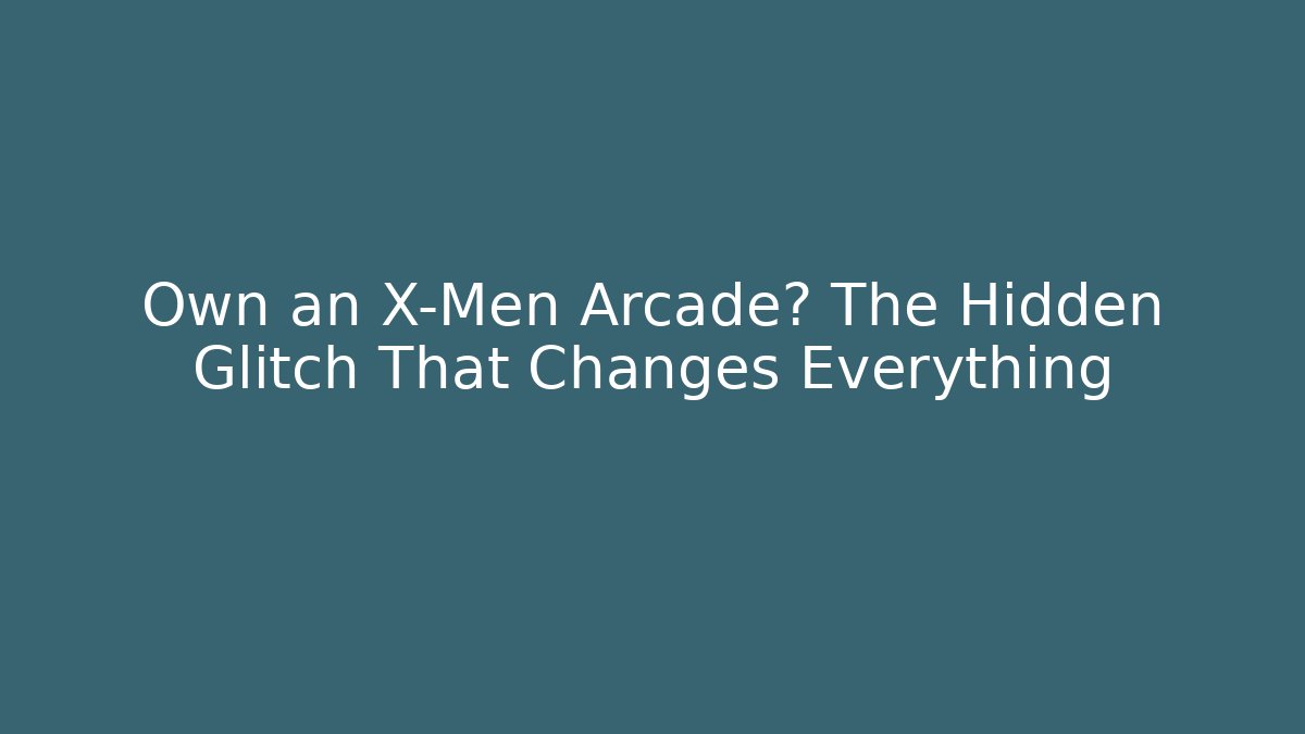 Own an X-Men Arcade? The Hidden Glitch That Changes Everything