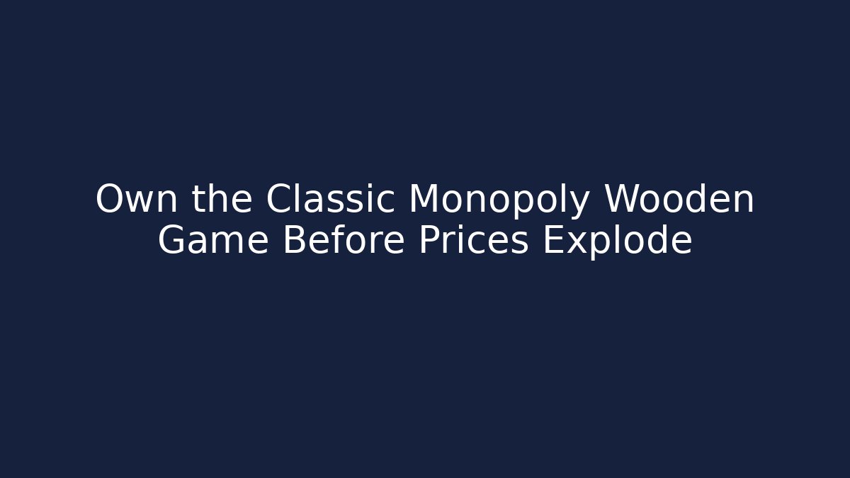 Own the Classic Monopoly Wooden Game Before Prices Explode