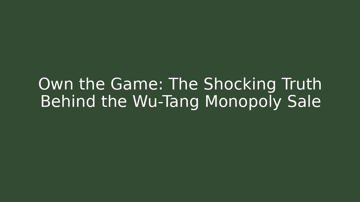 Own the Game: The Shocking Truth Behind the Wu-Tang Monopoly Sale