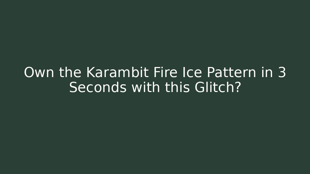Own the Karambit Fire Ice Pattern in 3 Seconds with this Glitch?