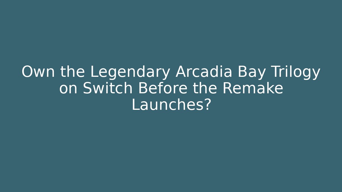 Own the Legendary Arcadia Bay Trilogy on Switch Before the Remake Launches?