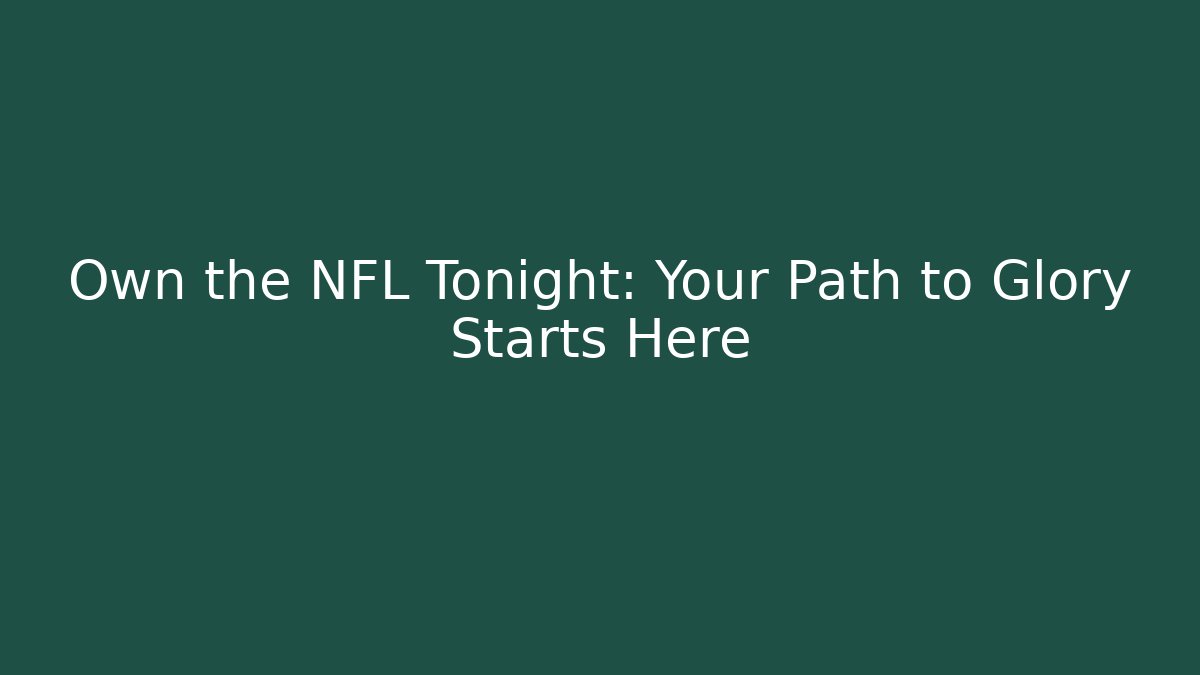 Own the NFL Tonight: Your Path to Glory Starts Here