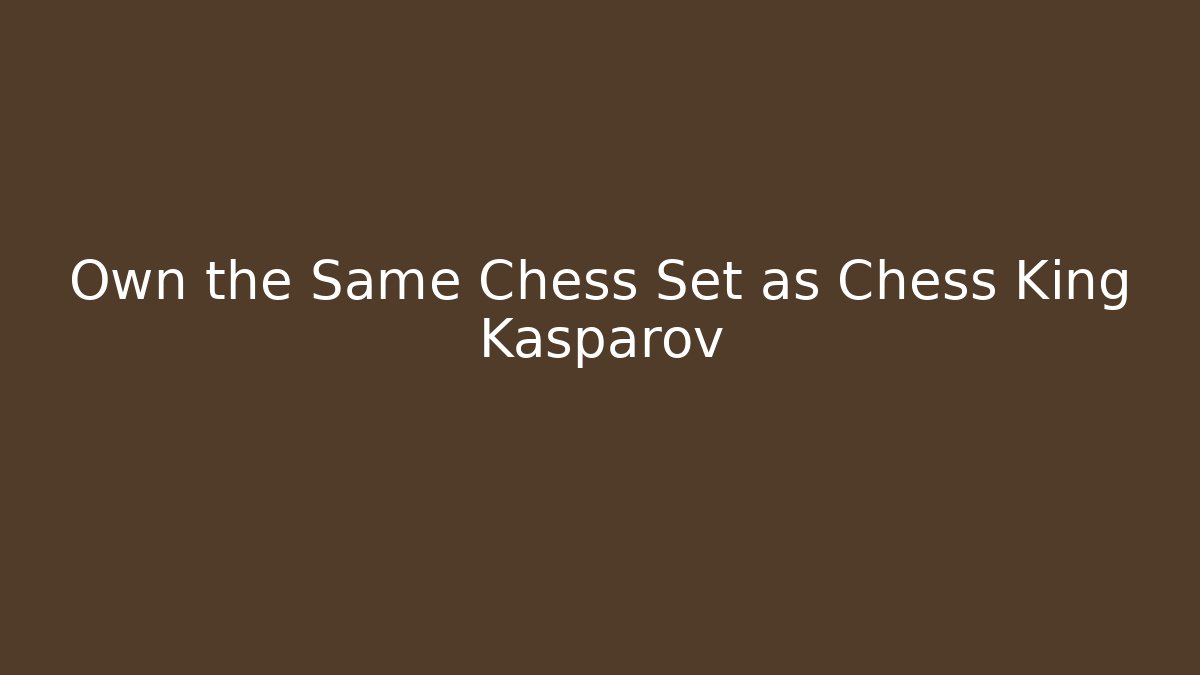 Own the Same Chess Set as Chess King Kasparov