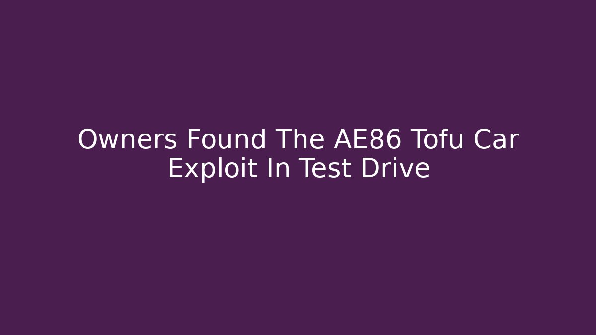 Owners Found The AE86 Tofu Car Exploit In Test Drive