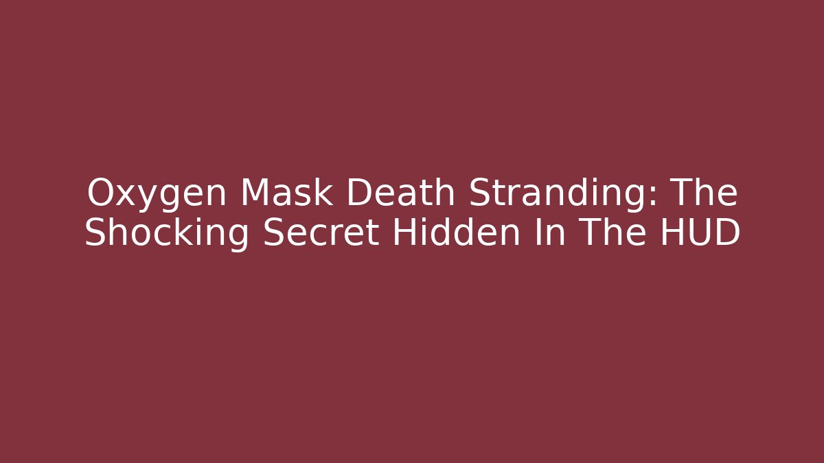 Oxygen Mask Death Stranding: The Shocking Secret Hidden In The HUD