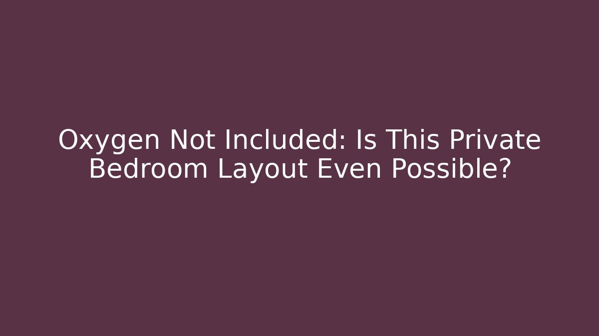 Oxygen Not Included: Is This Private Bedroom Layout Even Possible? - Critter Realm