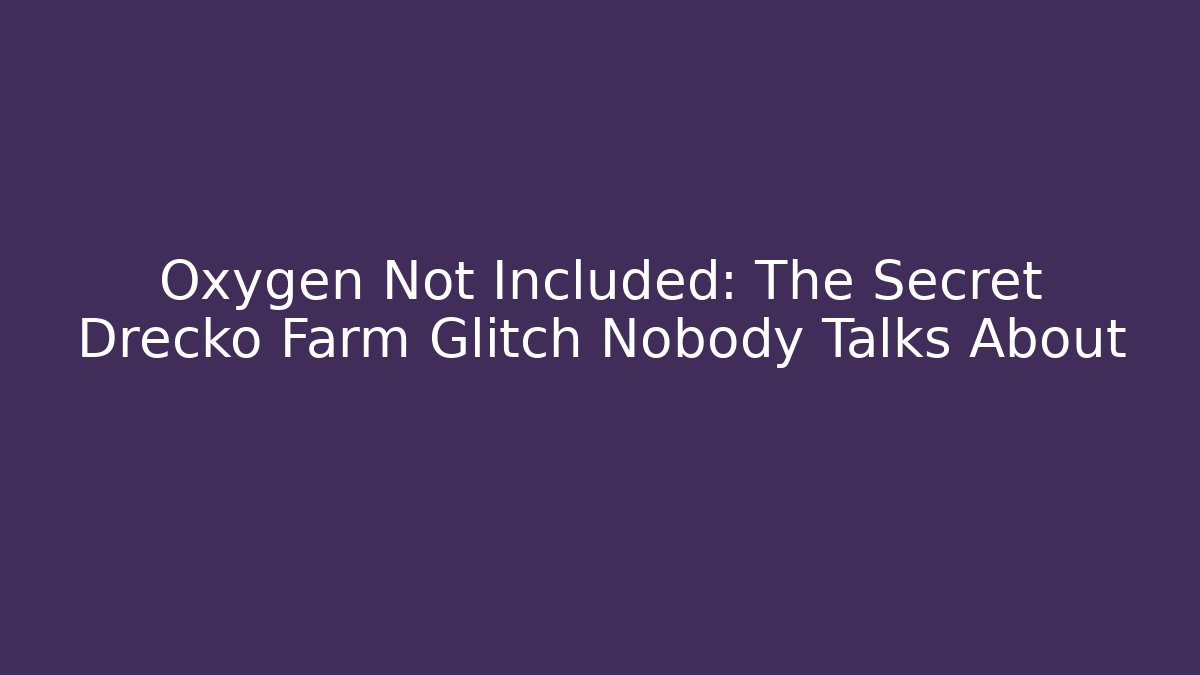 Oxygen Not Included: The Secret Drecko Farm Glitch Nobody Talks About