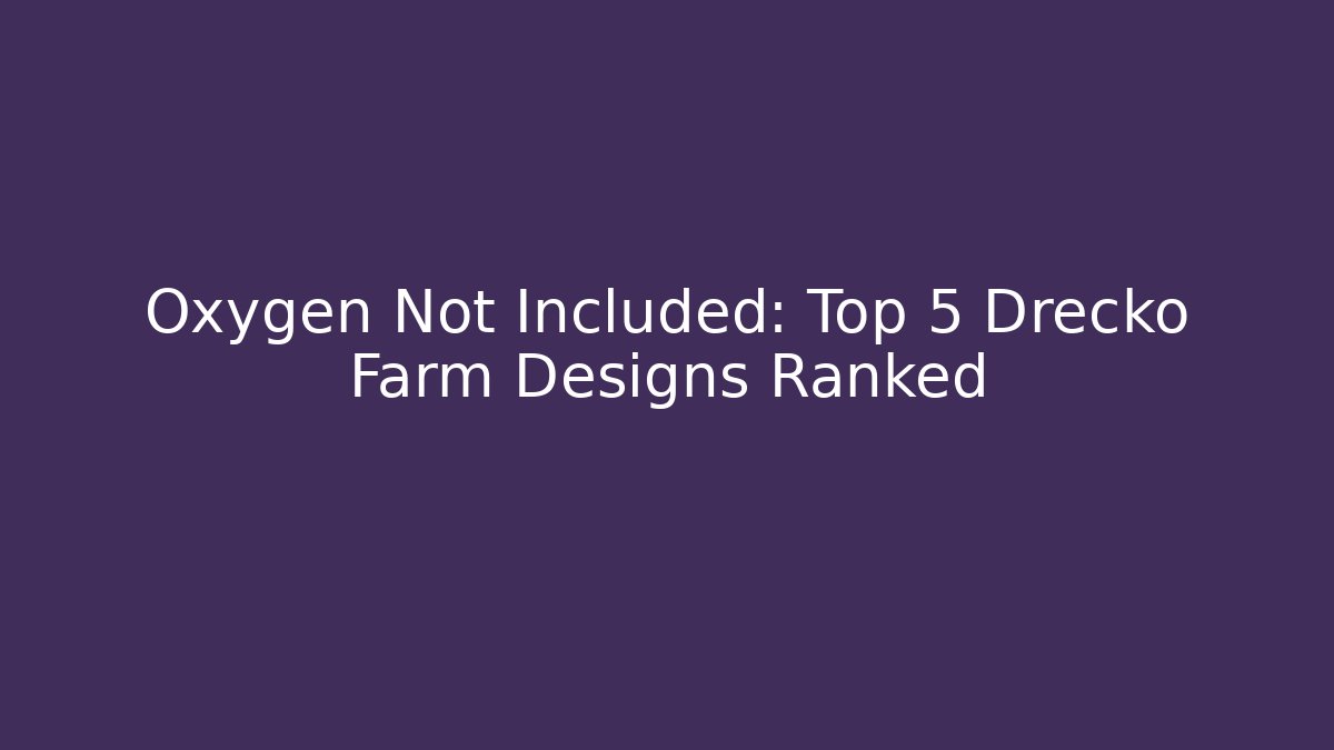 Oxygen Not Included: Top 5 Drecko Farm Designs Ranked - Critter Realm