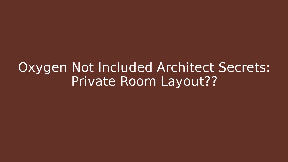 Oxygen Not Included Architect Secrets: Private Room Layout震惊