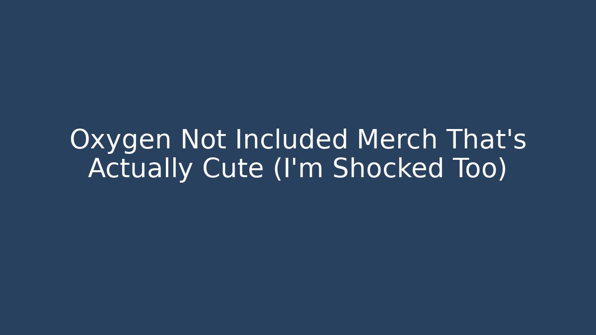 Oxygen Not Included Merch That’s Actually Cute (I’m Shocked Too)