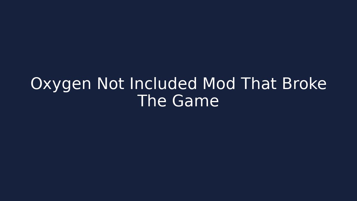 Oxygen Not Included Mod That Broke The Game