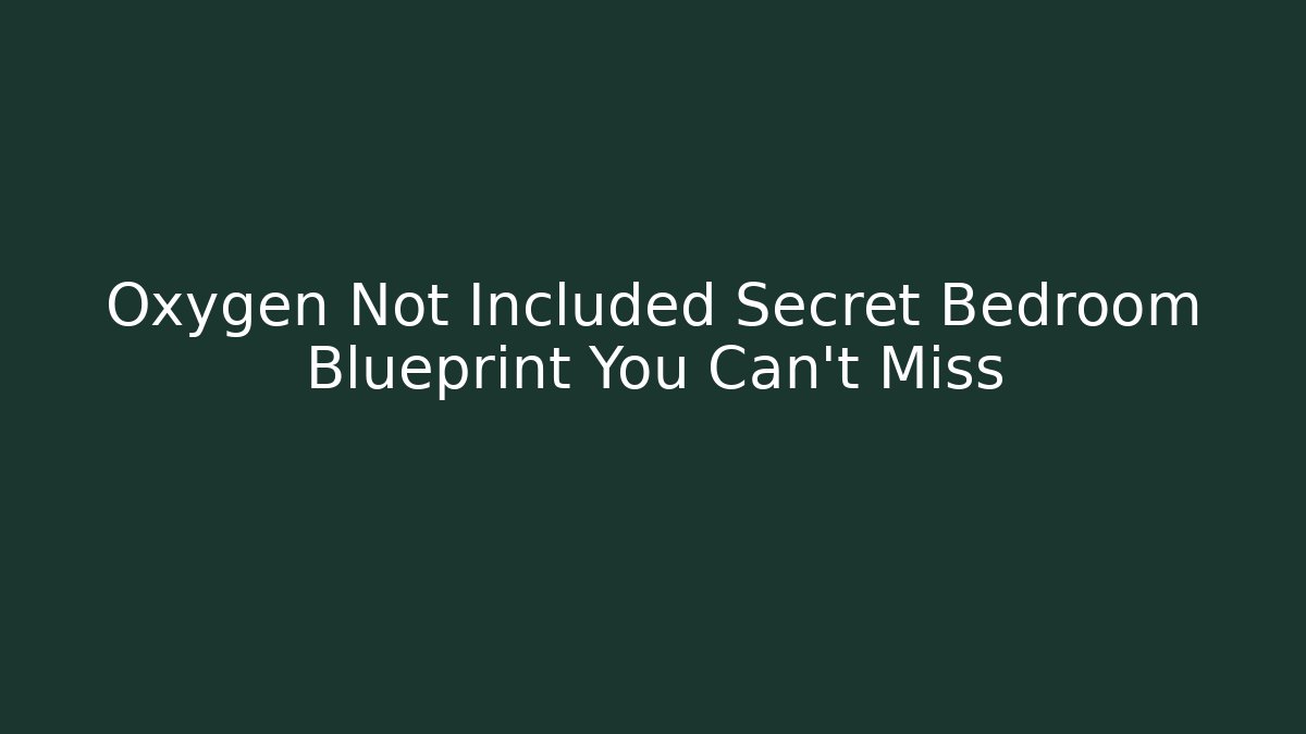 Oxygen Not Included Secret Bedroom Blueprint You Can't Miss