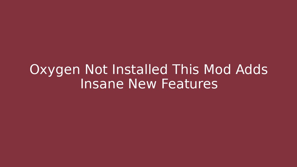 Oxygen Not Installed This Mod Adds Insane New Features - Critter Realm