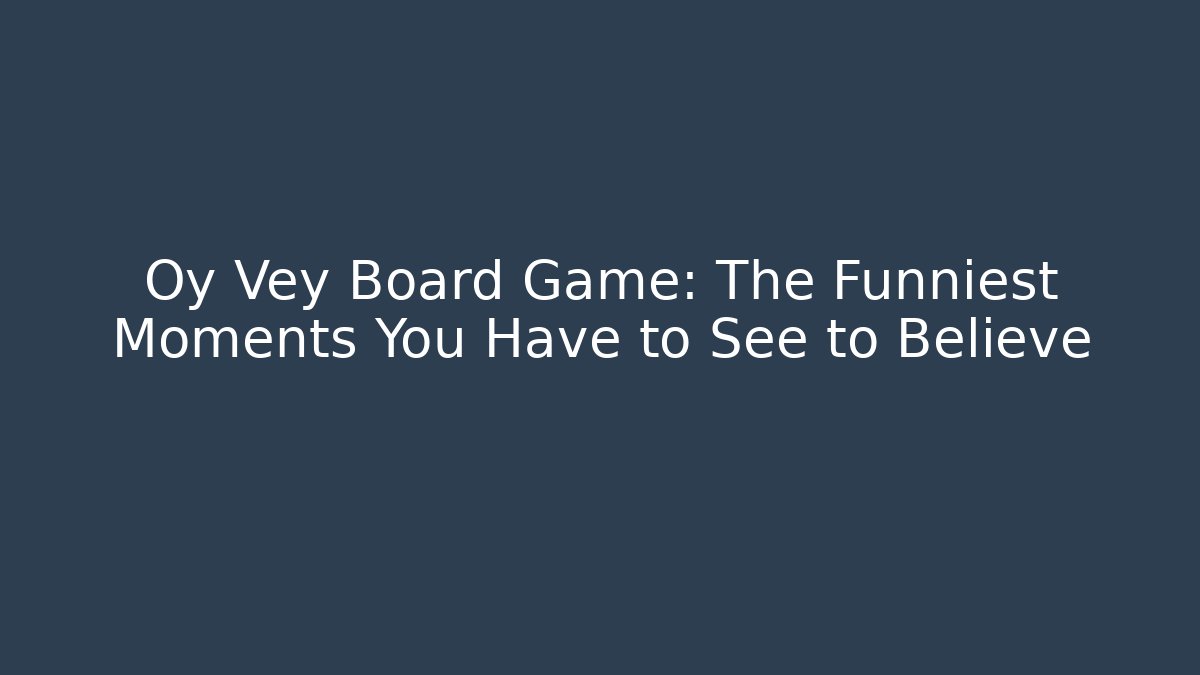 Oy Vey Board Game: The Funniest Moments You Have to See to Believe
