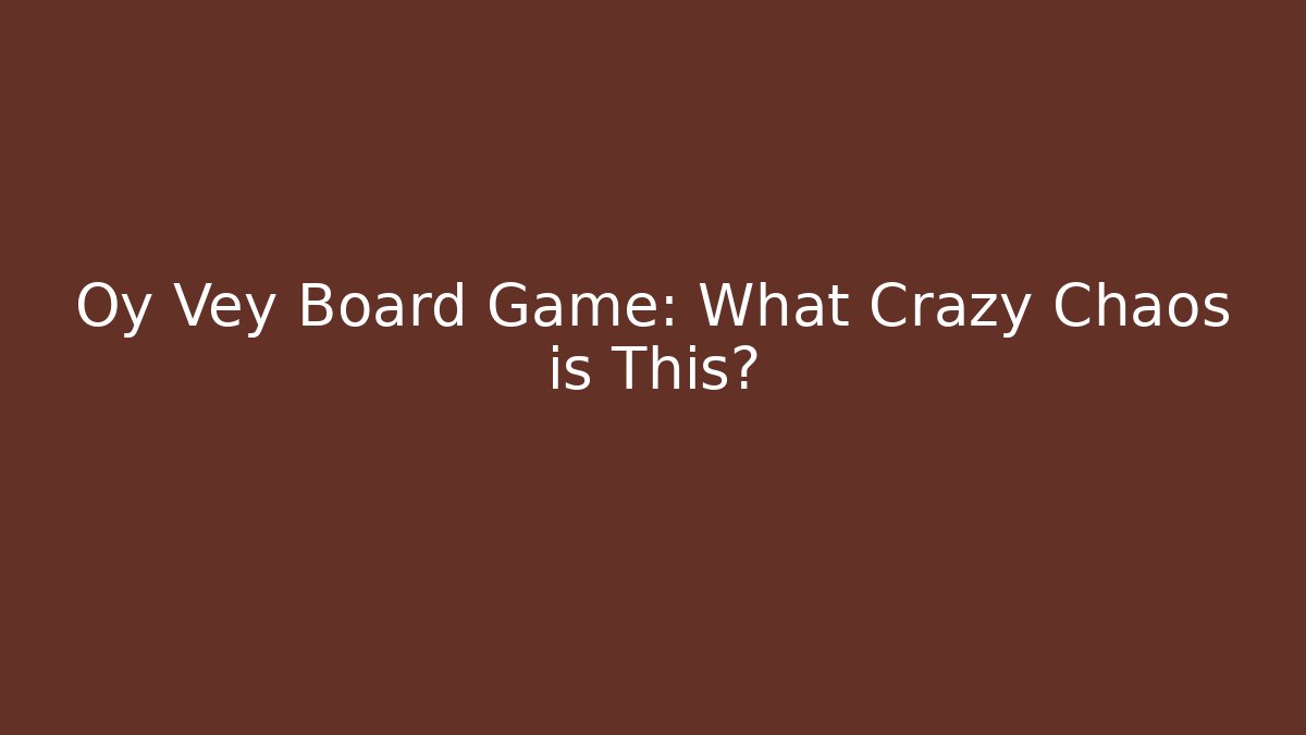 Oy Vey Board Game: What Crazy Chaos is This?