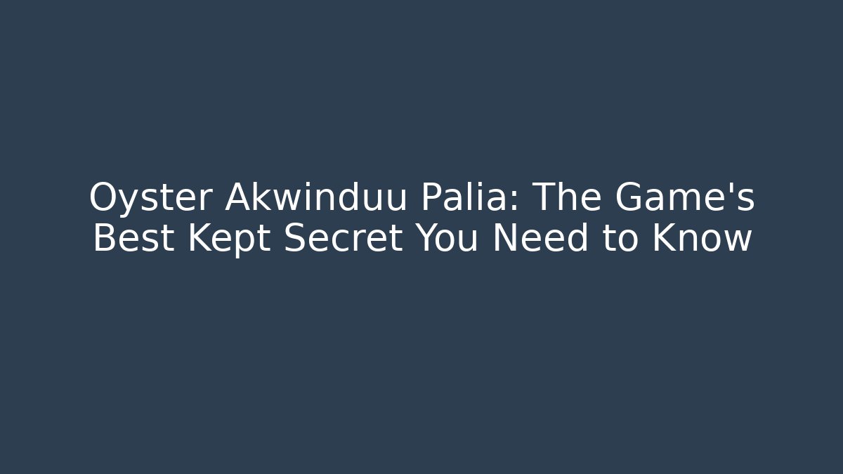 Oyster Akwinduu Palia: The Game's Best Kept Secret You Need to Know