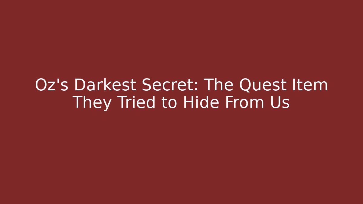 Oz's Darkest Secret: The Quest Item They Tried to Hide From Us
