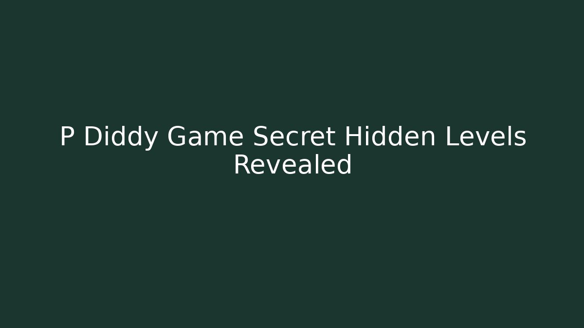 P Diddy Game Secret Hidden Levels Revealed