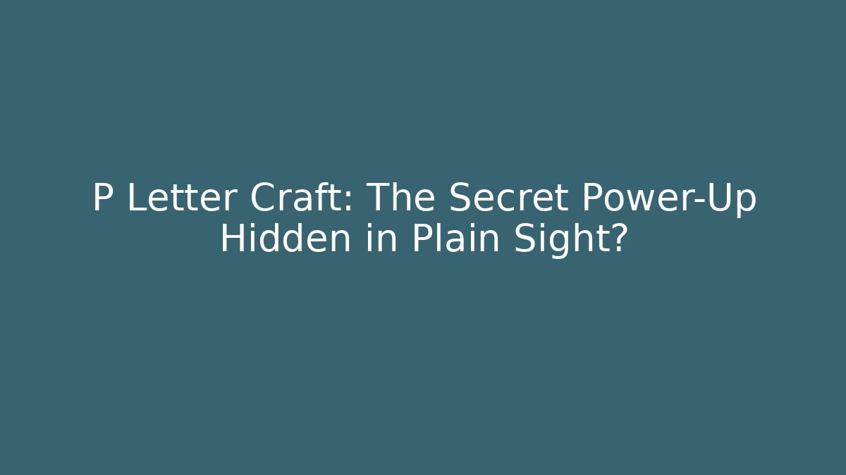 P Letter Craft: The Secret Power-Up Hidden in Plain Sight?