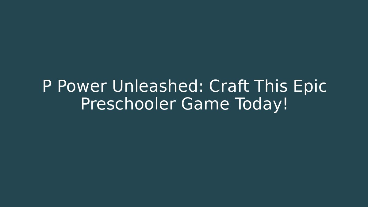 P Power Unleashed: Craft This Epic Preschooler Game Today!