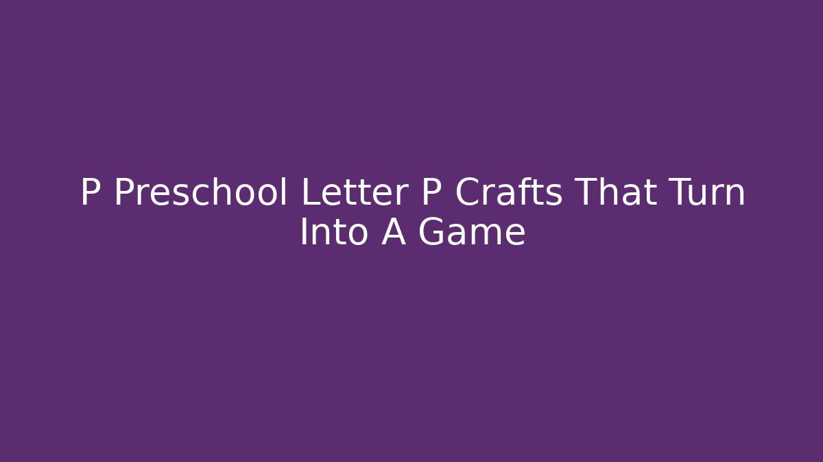 P Preschool Letter P Crafts That Turn Into A Game - Critter Realm