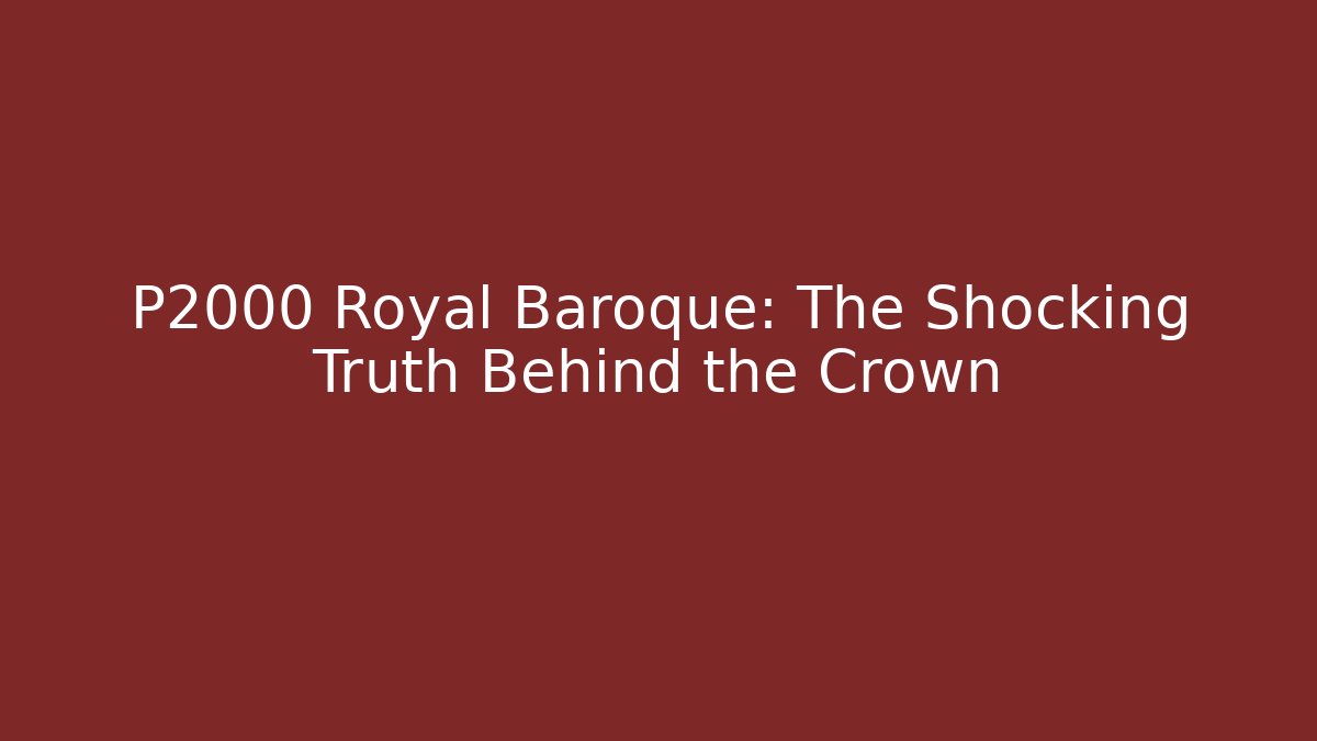 P2000 Royal Baroque: The Shocking Truth Behind the Crown