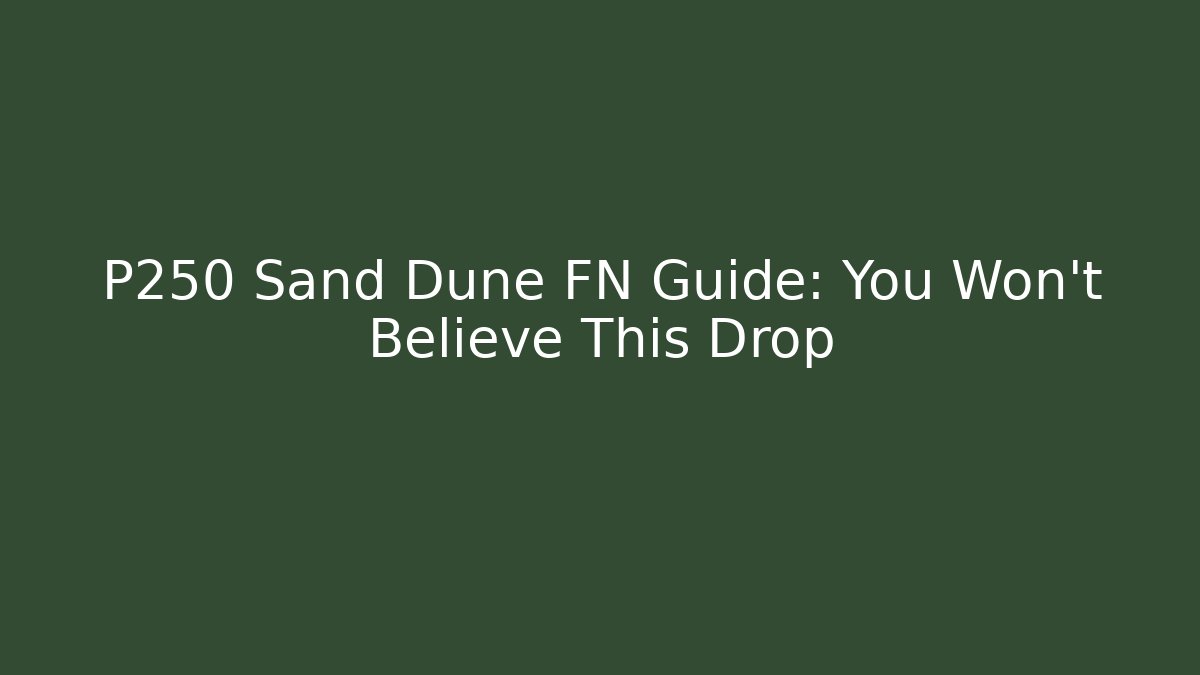 P250 Sand Dune FN Guide: You Won't Believe This Drop