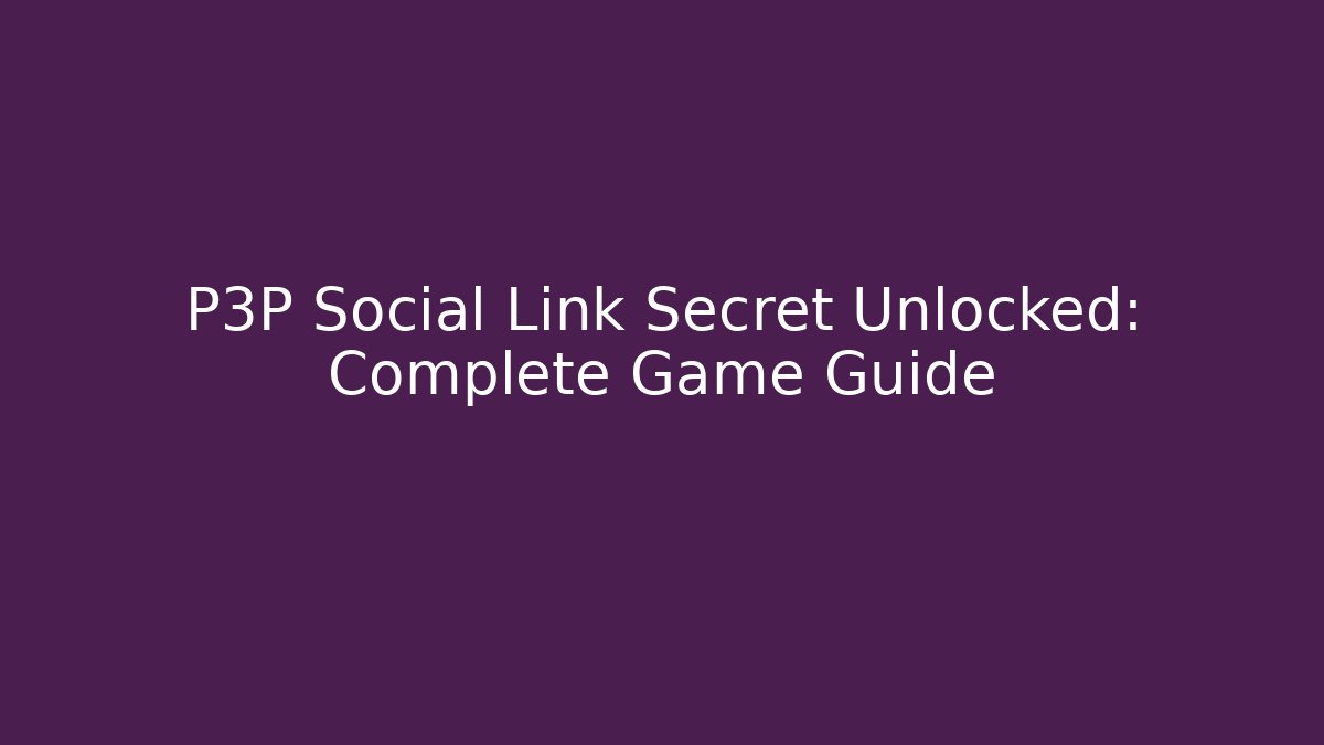 P3P Social Link Secret Unlocked: Complete Game Guide