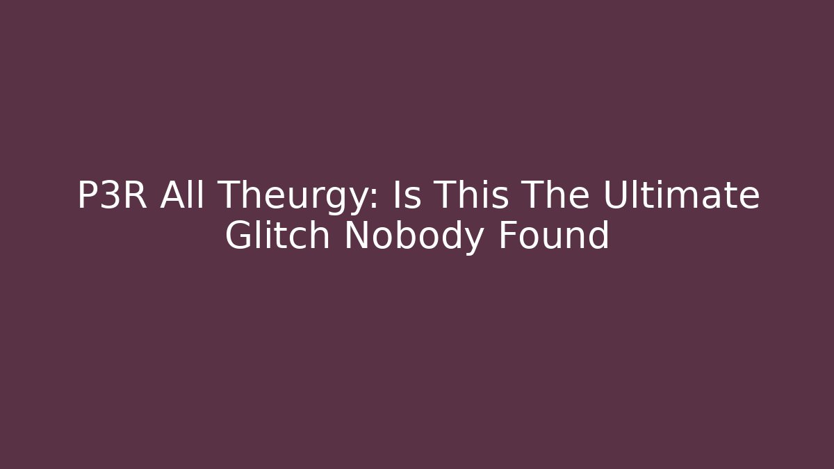 P3R All Theurgy: Is This The Ultimate Glitch Nobody Found