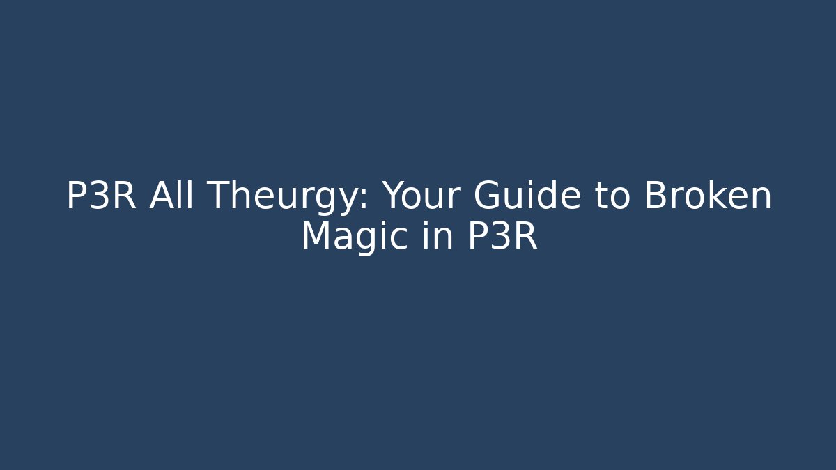 P3R All Theurgy: Your Guide to Broken Magic in P3R
